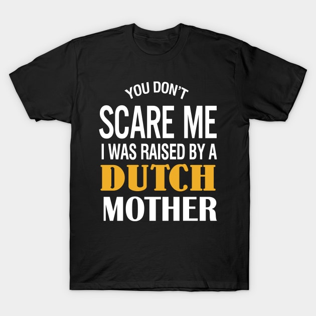 You don't scare me I was raised by a Dutch mother T-Shirt by TeeLand